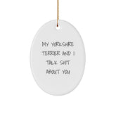 Funny Yorkshire Terrier Dog Gifts from Christmas Oval Ornament for Men Friends Family 'My Yorkshire Terrier And I Talk Shit About You' - Image 1
